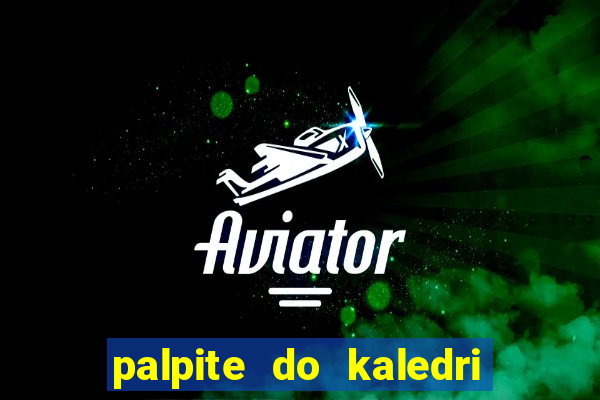 palpite do kaledri para o jogo do bicho